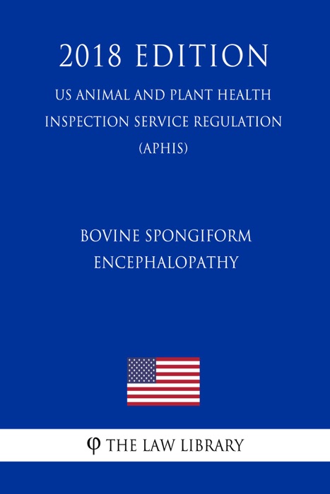 Bovine Spongiform Encephalopathy - Minimal-Risk Regions - Importation of Live Bovines and Products Derived From Bovines (US Animal and Plant Health Inspection Service Regulation) (APHIS) (2018 Edition)