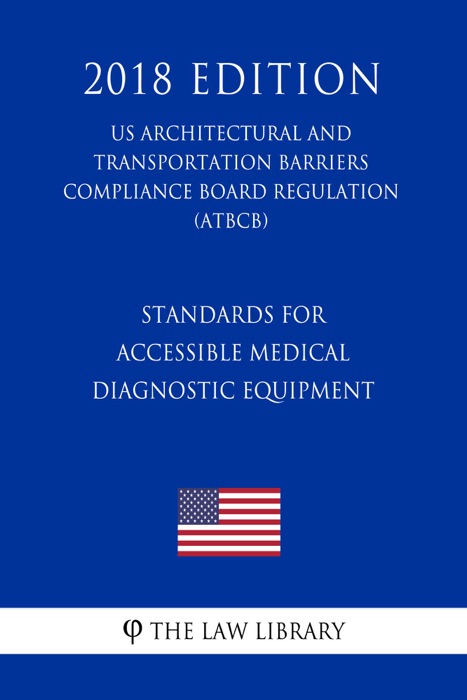 Standards for Accessible Medical Diagnostic Equipment (US Architectural and Transportation Barriers Compliance Board Regulation) (ATBCB) (2018 Edition)