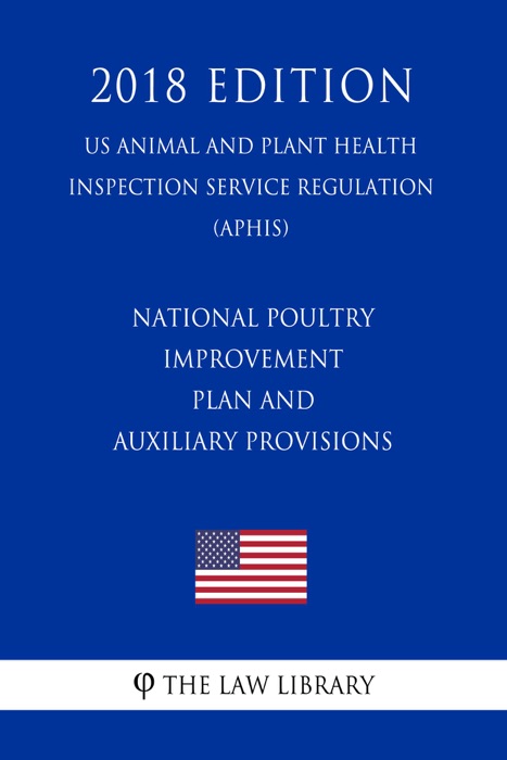 National Poultry Improvement Plan and Auxiliary Provisions (US Animal and Plant Health Inspection Service Regulation) (APHIS) (2018 Edition)