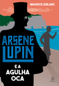 Arsène Lupin e a Agulha Oca - Maurice Leblanc