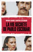 La Vie secrète de Pablo Escobar - Maria Isabel Santos-Escobar, Frédéric Ploquin & Maria Poblete