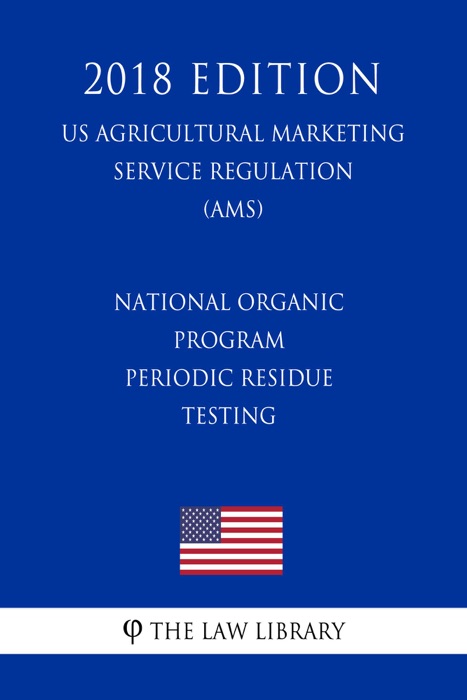 National Organic Program - Periodic Residue Testing (US Agricultural Marketing Service Regulation) (AMS) (2018 Edition)