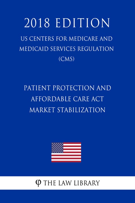 Patient Protection and Affordable Care Act - Market Stabilization (US Centers for Medicare and Medicaid Services Regulation) (CMS) (2018 Edition)