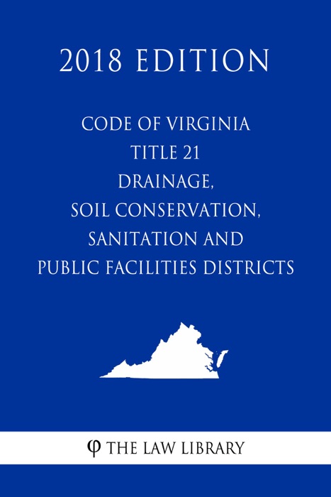 Code of Virginia - Title 21 - Drainage, Soil Conservation, Sanitation and Public Facilities Districts (2018 Edition)