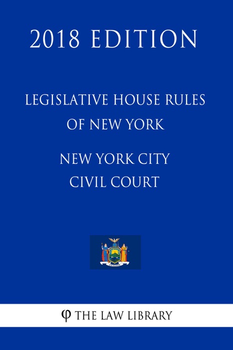 Legislative House Rules of New York - New York City Civil Court (2018 Edition)