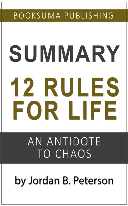 Summary of 12 Rules For Life: An Antidote to Chaos by Jordan B. Peterson