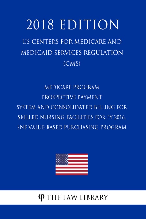 Medicare Program - Prospective Payment System and Consolidated Billing for Skilled Nursing Facilities for FY 2016, SNF Value-Based Purchasing Program (US Centers for Medicare and Medicaid Services Regulation) (CMS) (2018 Edition)