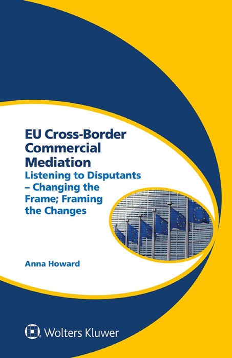 EU Cross-Border Commercial Mediation : Listening to Disputants - Changing the Frame; Framing the Changes