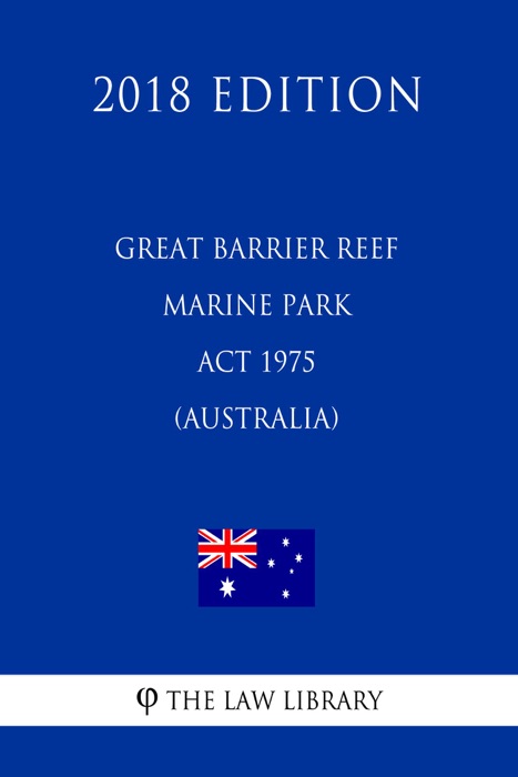 Great Barrier Reef Marine Park Act 1975 (Australia) (2018 Edition)