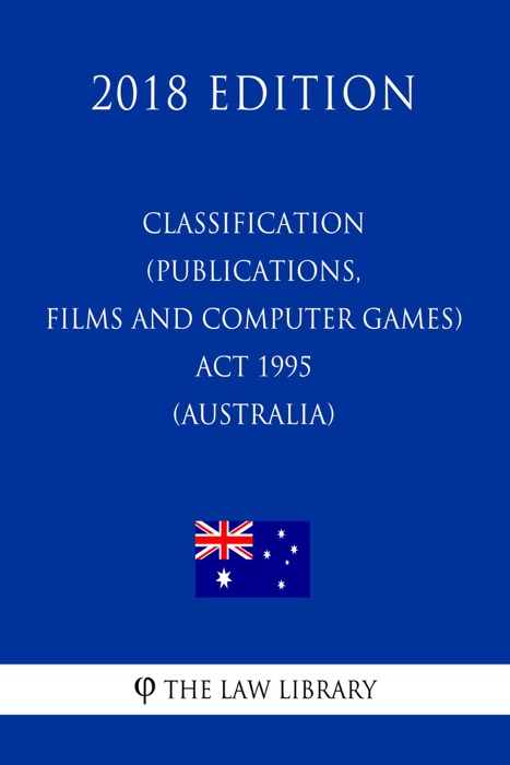 Classification (Publications, Films and Computer Games) Act 1995 (Australia) (2018 Edition)