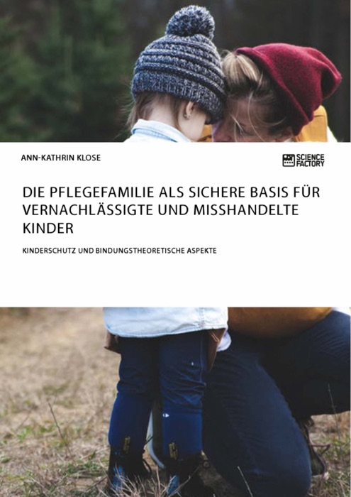 Die Pflegefamilie als sichere Basis für vernachlässigte und misshandelte Kinder. Kinderschutz und bindungstheoretische Aspekte