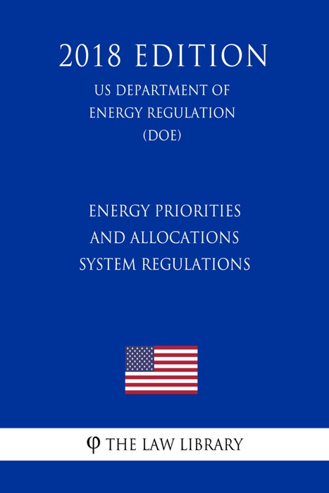 Energy Priorities and Allocations System Regulations (US Department of Energy Regulation) (DOE) (2018 Edition)