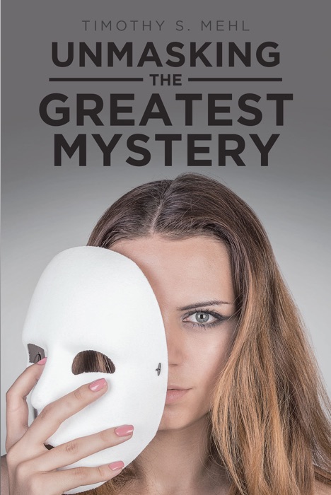 Download Unmasking The Greatest Mystery By Timothy S Mehl