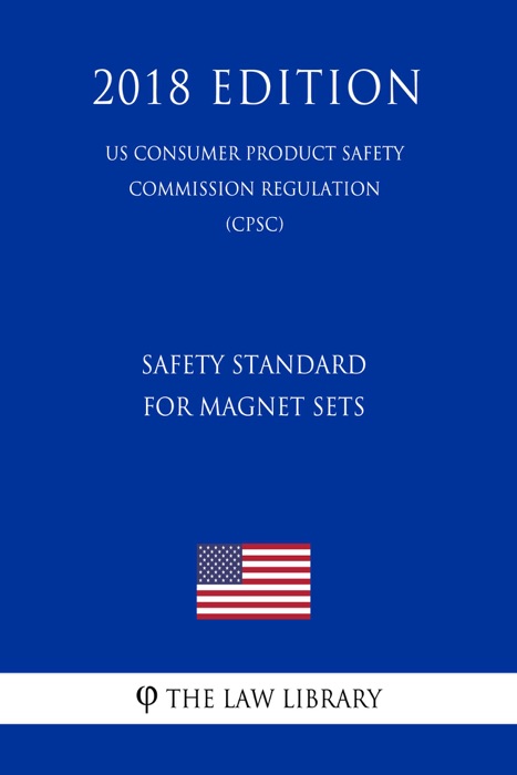 Safety Standard for Magnet Sets (US Consumer Product Safety Commission Regulation) (CPSC) (2018 Edition)