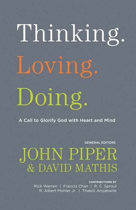 Thinking. Loving. Doing. (Contributions by: R. Albert Mohler Jr., R. C. Sproul, Rick Warren, Francis Chan, John Piper, Thabiti Anyabwile)