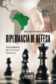 Diplomacia de Defesa: Ferramenta de Política Externa - Eduardo de Souza Pereira
