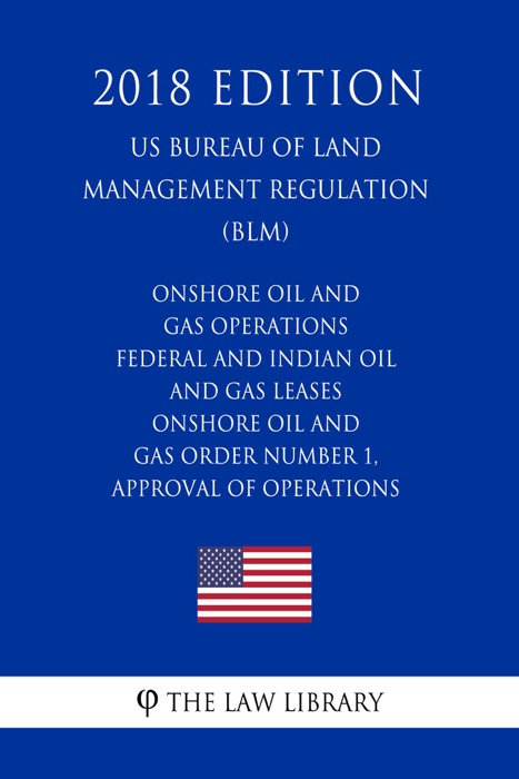 Onshore Oil and Gas Operations - Federal and Indian Oil and Gas Leases - Onshore Oil and Gas Order Number 1, Approval of Operations (US Bureau of Land Management Regulation) (BLM) (2018 Edition)