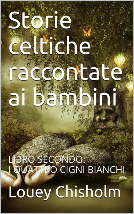 Fiabe, favole e storie celtiche raccontate ai bambini: libro secondo, i quattro cigni bianchi. (translated)