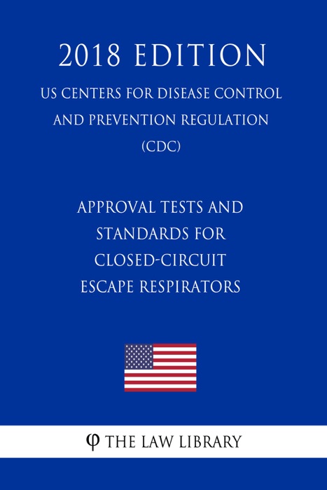 Approval Tests and Standards for Closed-Circuit Escape Respirators (US Centers for Disease Control and Prevention Regulation) (CDC) (2018 Edition)