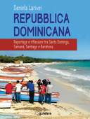 Repubblica dominicana. Reportage e riflessioni tra Santo Domingo, Samaná, Santiago e Barahona - Daniela Larivei