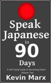 Speak Japanese in 90 Days: A Self Study Guide to Becoming Fluent: Volume Two - Kevin Marx