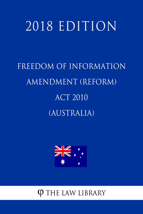 Freedom of Information Amendment (Reform) Act 2010 (Australia) (2018 Edition)