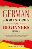 German Short Stories for Beginners Book 3: Over 100 Dialogues and Daily Used Phrases to Learn German in Your Car. Have Fun & Grow Your Vocabulary, with Crazy Effective Language Learning Lessons - Learn Like a Native