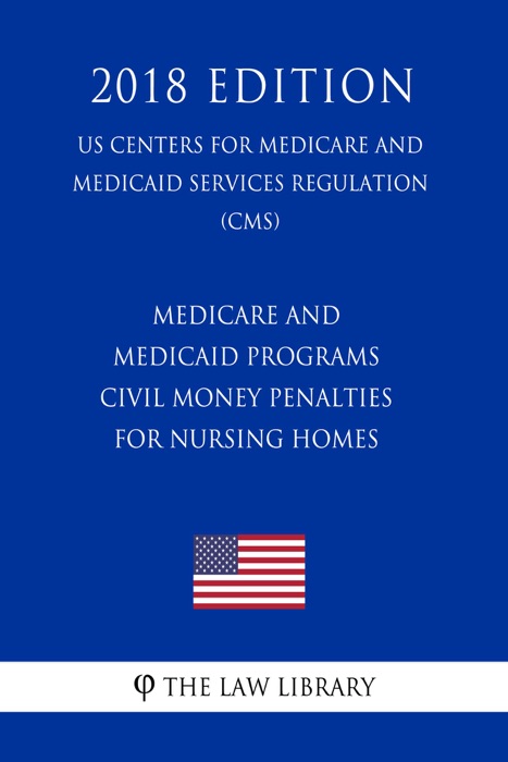 Medicare and Medicaid Programs - Civil Money Penalties for Nursing Homes (US Centers for Medicare and Medicaid Services Regulation) (CMS) (2018 Edition)