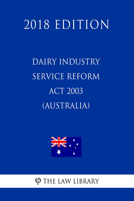 Dairy Industry Service Reform Act 2003 (Australia) (2018 Edition)