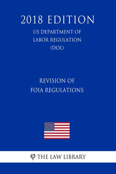 Revision of FOIA Regulations (US Department of Labor Regulation) (DOL) (2018 Edition)