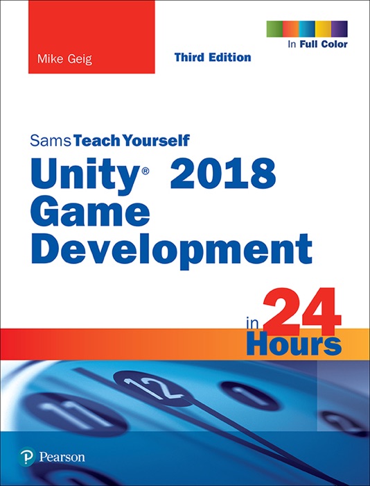 Unity 2018 Game Development in 24 Hours, Sams Teach Yourself, 3/e