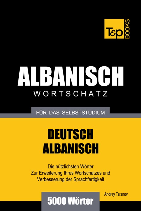 Wortschatz Deutsch-Albanisch für das Selbststudium: 5000 Wörter