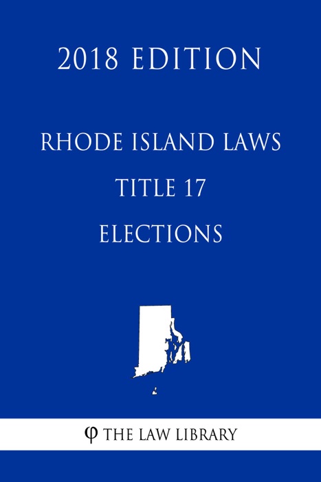 Rhode Island Laws - Title 17 - Elections (2018 Edition)