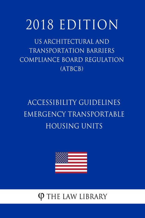 Accessibility Guidelines - Emergency Transportable Housing Units (US Architectural and Transportation Barriers Compliance Board Regulation) (ATBCB) (2018 Edition)