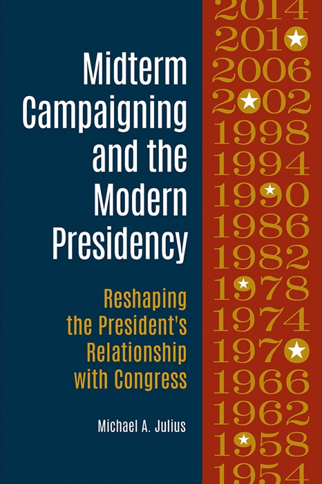 Midterm Campaigning and the Modern Presidency: Reshaping the President's Relationship with Congress