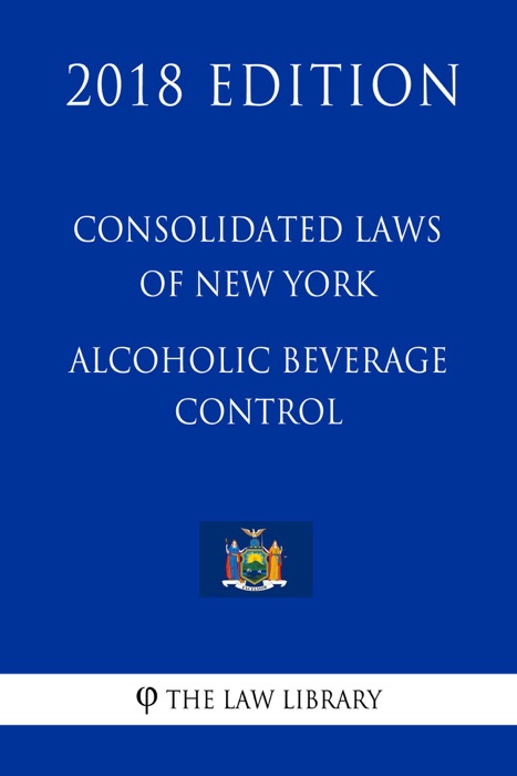 Consolidated Laws of New York - Alcoholic Beverage Control (2018 Edition)