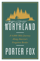 Porter Fox - Northland: A 4,000-Mile Journey Along America's Forgotten Border artwork