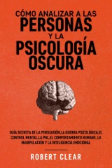 Cómo analizar a las personas y la psicología oscura: Guía secreta de la persuasión,la guerra psicológica,el control mental,la PNL,el comportamiento humano,la manipulación y la inteligencia emocional
