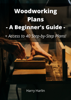 Woodworking Plans: A Beginner's Guide - Harry Harlin
