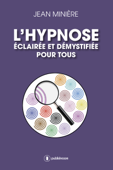 L'hypnose éclairée et démystifiée pour tous - Jean Minière