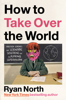 How to Take Over the World - Ryan North