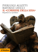 Il «Corriere della Sera» - Pierluigi Allotti & Raffaele Liucci