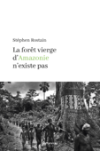 La forêt vierge d'Amazonie n'existe pas - Stephen Rostain