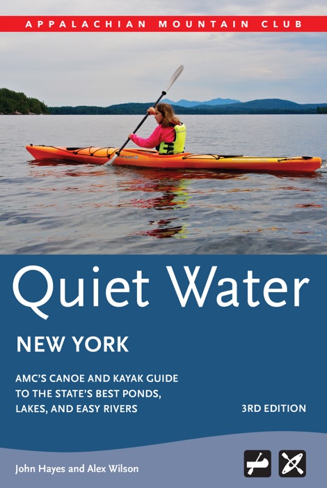 Quiet Water New York: AMC's Canoe and Kayak Guide to the State's Best Ponds, Lakes, and Easy Rivers, 3rd Edition