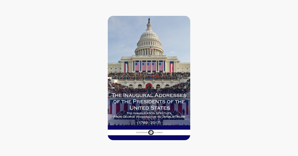 The Inaugural Addresses of the Presidents of the United States of America - The US Presidents The Inaugural Addresses of the Presidents of the United States of America - The US Presidents