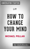 Daily Books - How to Change Your Mind: What the New Science of Psychedelics Teaches Us About Consciousness, Dying, Addiction, Depression, and Transcendence by Michael Pollan: Conversation Starters artwork