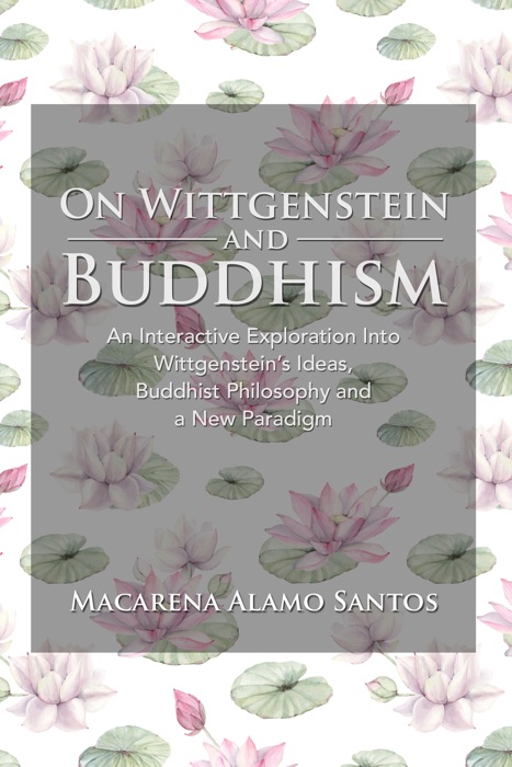 On Wittgenstein and Buddhism. An Interactive Exploration Into Wittgenstein's Ideas, Buddhist Philosophy and a New Paradigm