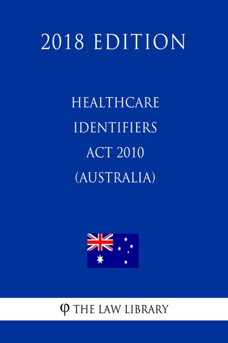 Healthcare Identifiers Act 2010 (Australia) (2018 Edition)