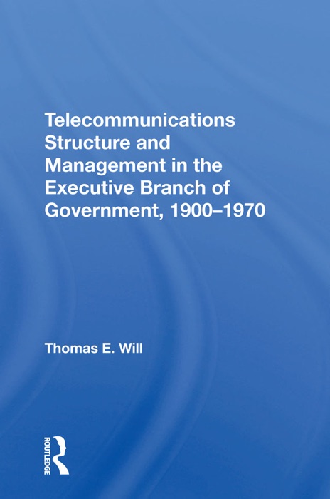 Telecommunications Structure and Management in the Executive Branch of Government 1900-1970