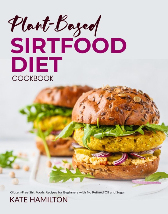 Plant-based Sirtfood Diet Cookbook: Gluten-Free Sirt Foods Recipes for Beginners with No Refined Oil and Sugar